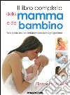 Il libro completo della mamma e del bambino. Una guida pratica indispensabile per ogni genitore. Ediz. illustrata libro