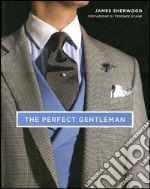 The perfect gentleman. La ricerca dello stile e dell'eleganza senza tempo a Londra. Ediz. illustrata libro