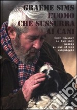 L'uomo che sussurra ai cani. Come educare il tuo cane usando il suo stesso linguaggio libro