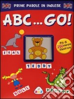 ABC... Go! Prime parole in inglese. Ediz. illustrata libro