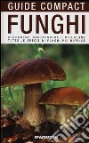 Funghi. Conoscere, riconoscere e ricercare tutte le specie di funghi più diffuse libro