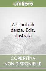 A scuola di danza. Ediz. illustrata