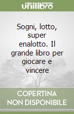 Sogni, lotto, super enalotto. Il grande libro per giocare e vincere