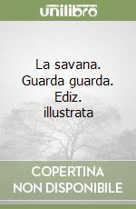 La savana. Guarda guarda. Ediz. illustrata libro