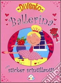 Divento ballerina. Con adesivi. Ediz. illustrata libro