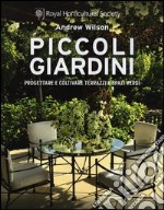 Piccoli giardini. Progettare e coltivare terrazzi e spazi verdi libro