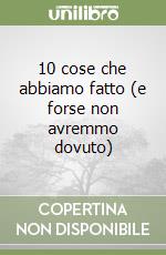 10 cose che abbiamo fatto (e forse non avremmo dovuto) libro