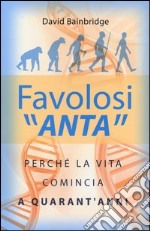 Favolosi «anta». Perché la vita comincia a quarant'anni