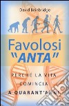 Favolosi «anta». Perché la vita comincia a quarant'anni libro