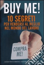 Buy me! 10 segreti per vendersi al meglio nel mondo del lavoro