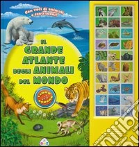 Il grande atlante degli animali del mondo. Libro sonoro libro