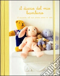 Il diario del mio bambino. Il racconto del suo primo anno di vita libro