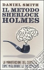 Il metodo Sherlock Holmes. La manutenzione del cervello: come migliorare le tue capacità libro