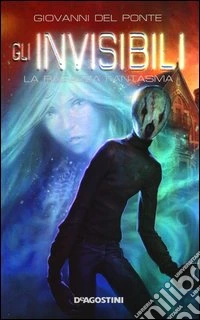 La ragazza fantasma. Gli Invisibili libro