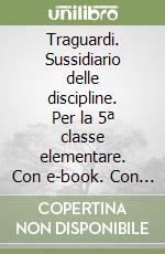 Traguardi. Sussidiario delle discipline. Per la 5ª classe elementare. Con e-book. Con espansione online libro