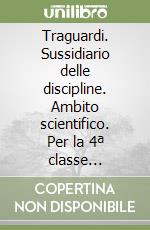 Traguardi. Sussidiario delle discipline. Ambito scientifico. Per la 4ª classe elementare. Con e-book. Con espansione online libro