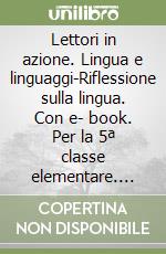 Lettori in azione. Lingua e linguaggi-Riflessione sulla lingua. Con e- book. Per la 5ª classe elementare. Con espansione online