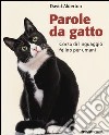 Parole da gatto. Corso di linguaggio felino per umani libro