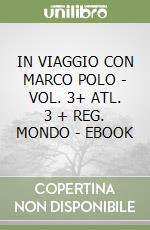 IN VIAGGIO CON MARCO POLO - VOL. 3+ ATL. 3 + REG. MONDO - EBOOK libro