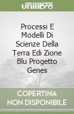 Processi E Modelli Di Scienze Della Terra Edi Zione Blu Progetto Genes libro
