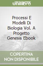Processi E Modelli Di Biologia Vol. A Progetto Genesis Ebook libro