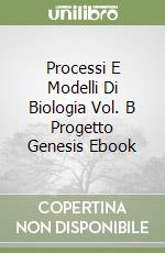 Processi E Modelli Di Biologia Vol. B Progetto Genesis Ebook libro