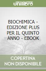 BIOCHIMICA - EDIZIONE  PLUS PER IL QUINTO ANNO - EBOOK libro