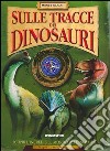 Sulle tracce dei dinosauri. Ediz. illustrata libro