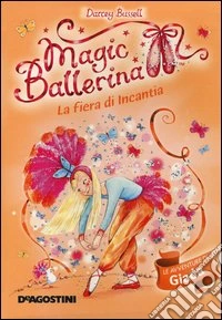 La fiera di Incantia. Le avventure di Giada. Magic ballerina. Ediz. illustrata. Vol. 22 libro