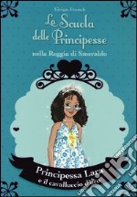 Principessa Lara e il cavalluccio d'oro. La scuola delle principesse nella reggia di Smeraldo. Vol. 26 libro