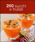 200 succhi e frullati libro