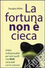 La fortuna non è cieca. Cambia la tua vita con il pensiero positivo