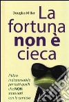 La fortuna non è cieca. Cambia la tua vita con il pensiero positivo libro