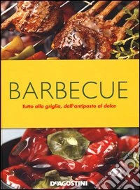 Barbecue. Tutto alla griglia, dall'antipasto al dolce libro