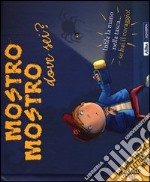 Mostro mostro dove sei? Ediz. illustrata libro