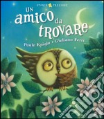 Un amico da trovare. Ediz. illustrata libro