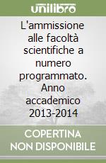 L'ammissione alle facoltà scientifiche a numero programmato. Anno accademico 2013-2014 libro