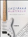 Chitarra elettrica. Enciclopedia illustrata. Ediz. illustrata libro di Bacon Tony