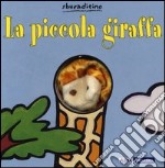 La piccola giraffa. Ediz. illustrata libro