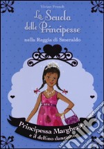 Principessa Margherita e il delfino danzante. La scuola delle principesse nella reggia di Smeraldo. Ediz. illustrata. Vol. 29 libro