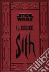 Il codice Sith. I segreti del lato oscuro della forza. Star Wars. Ediz. illustrata libro