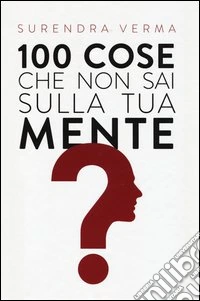 100 cose che non sai sulla tua mente libro