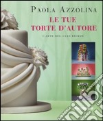 Le tue torte d'autore. L'arte del cake design libro