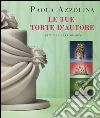 Le tue torte d'autore. L'arte del cake design libro