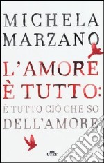 L'amore è tutto: è tutto ciò che so dell'amore