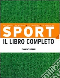 Sport. Il libro completo. Gli sport, le regole, le tattiche, le tecniche libro