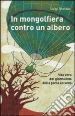 In mongolfiera contro un albero. Vita vera del giornalista della porta accanto libro