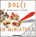 Dolci in miniatura. Pasticcini, cupcakes e dolci mignon libro