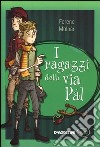 I ragazzi di via Pál. Ediz. integrale libro