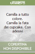 Camilla a tutto colore. Camilla la fata dei cupcake. Con adesivi libro